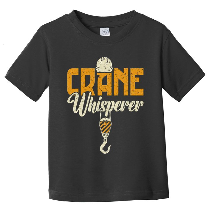 Crane Whisperer Funny Crane Operator Toddler T-Shirt