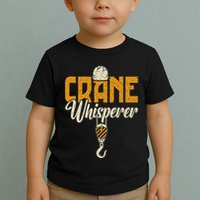 Crane Whisperer Funny Crane Operator Toddler T-Shirt