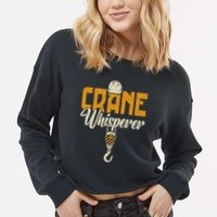 Crane Whisperer Funny Crane Operator Cropped Pullover Crew
