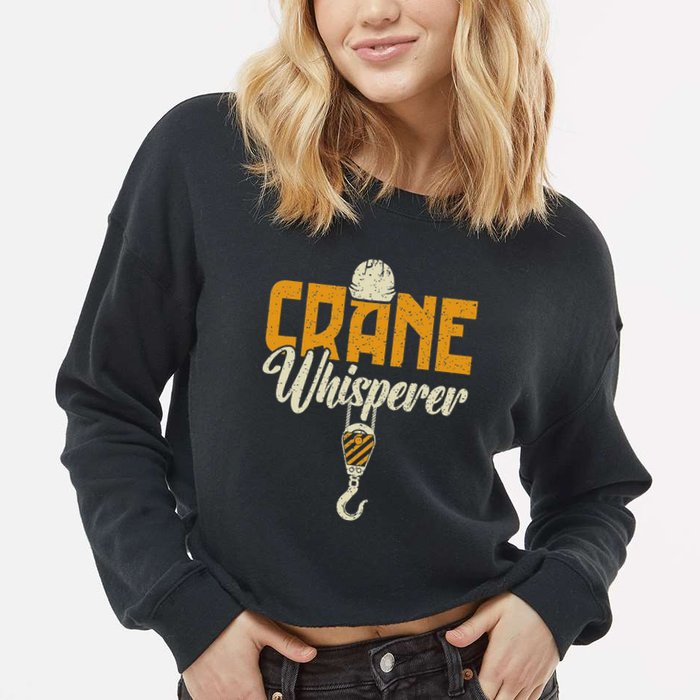 Crane Whisperer Funny Crane Operator Cropped Pullover Crew