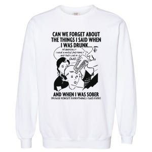 Can We Forget About The Things I Said When I Was Drunk Garment-Dyed Sweatshirt