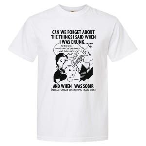 Can We Forget About The Things I Said When I Was Drunk Garment-Dyed Heavyweight T-Shirt