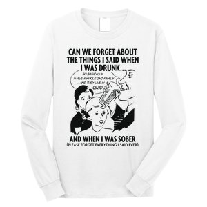 Can We Forget About The Things I Said When I Was Drunk Long Sleeve Shirt