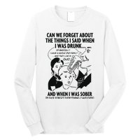 Can We Forget About The Things I Said When I Was Drunk Long Sleeve Shirt