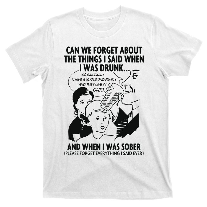 Can We Forget About The Things I Said When I Was Drunk T-Shirt