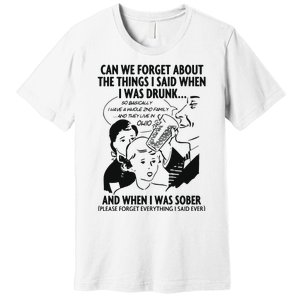 Can We Forget About The Things I Said When I Was Drunk Premium T-Shirt