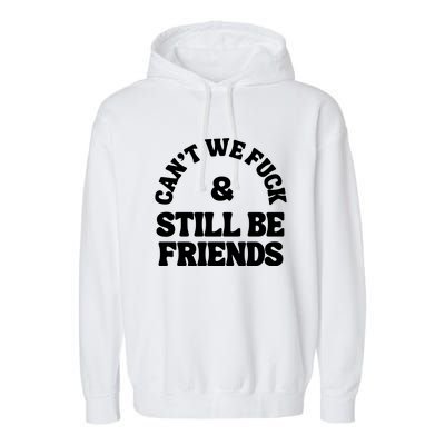 Can’T We Fuck And Still Be Friends Garment-Dyed Fleece Hoodie