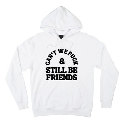 Can’T We Fuck And Still Be Friends Hoodie