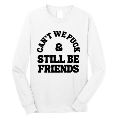 Can’T We Fuck And Still Be Friends Long Sleeve Shirt