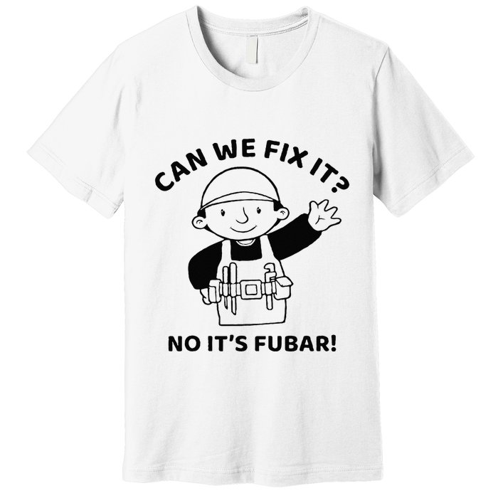 Can We Fix It No ItS Fubar! Toolbox Helmet Construction Premium T-Shirt