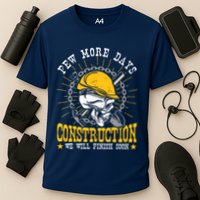 Construction Workers Few More Days Construction Performance Shirt