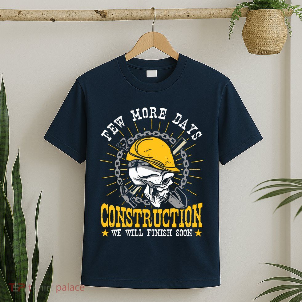 Construction Workers Few More Days Construction T-Shirt