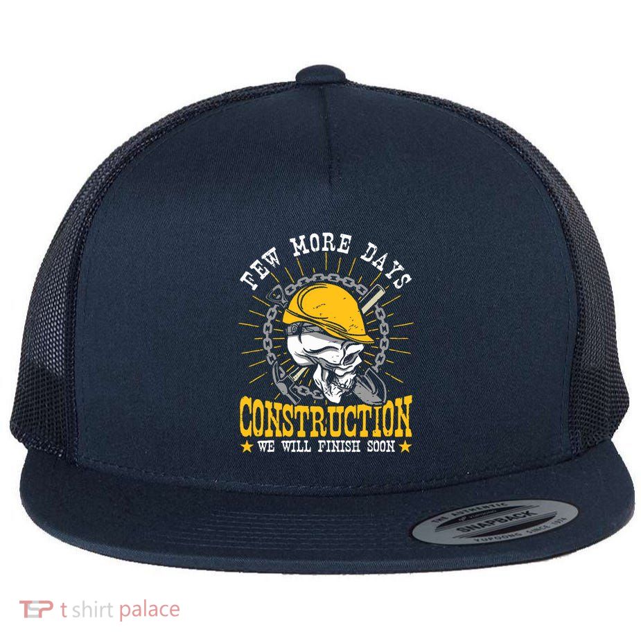 Construction Workers Few More Days Construction Flatbill Hat