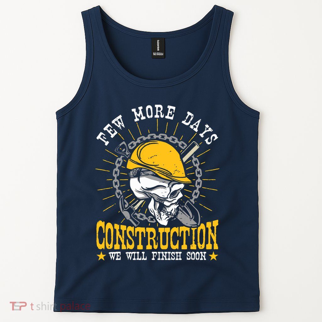 Construction Workers Few More Days Construction Tank Top