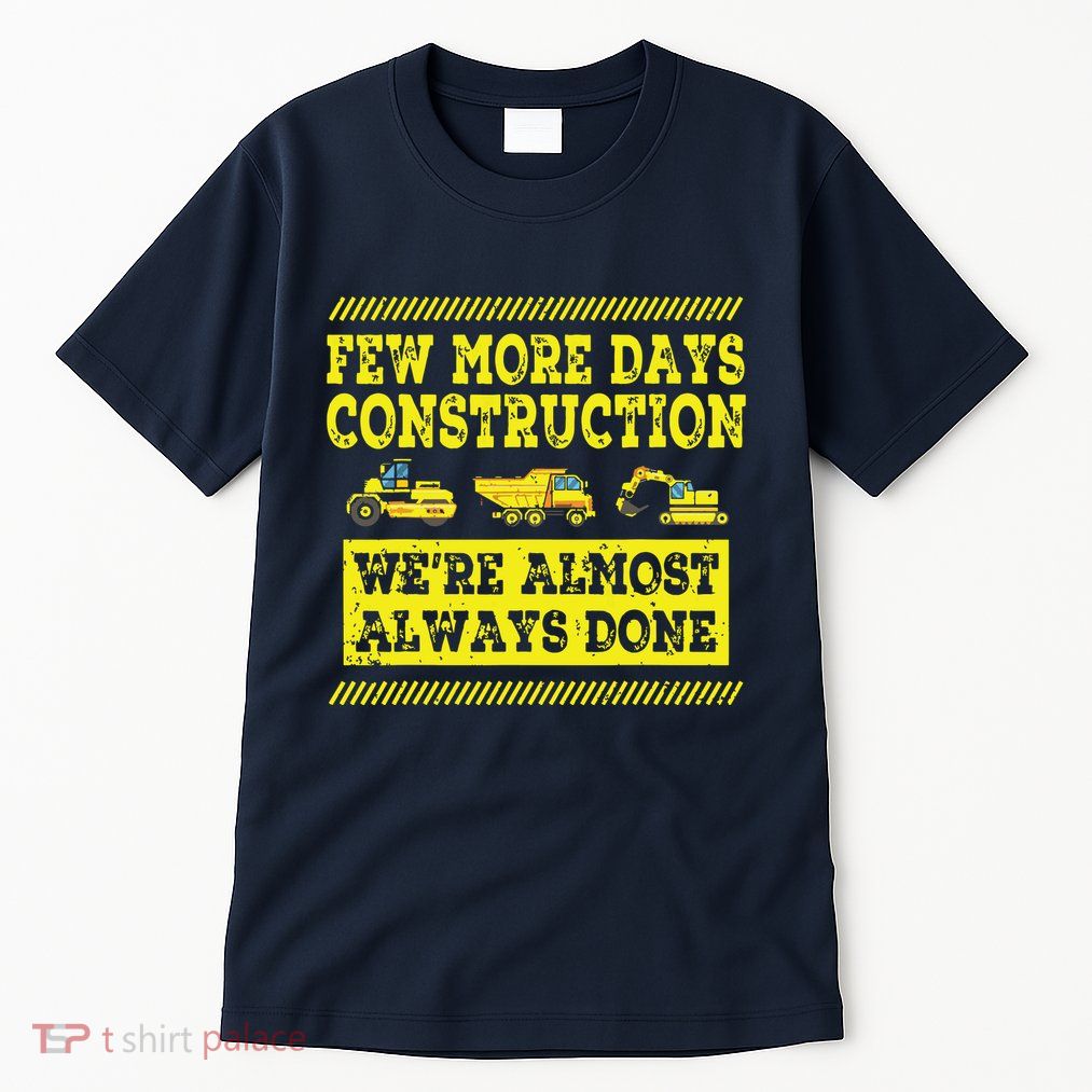 Construction Workers Few More Days Construction Company Tall T-Shirt