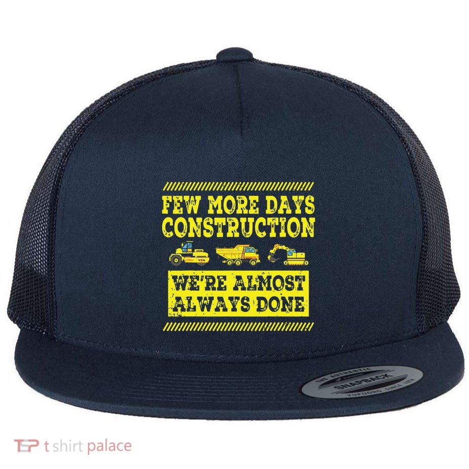 Construction Workers Few More Days Construction Company Flatbill Hat