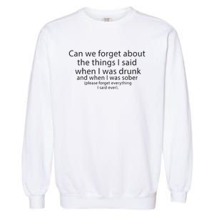 Can We Forget The Things I Said When I Was Drunk And When I Was Sober Garment-Dyed Sweatshirt