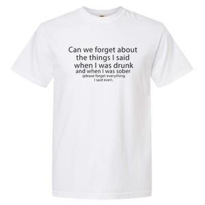 Can We Forget The Things I Said When I Was Drunk And When I Was Sober Garment-Dyed Heavyweight T-Shirt