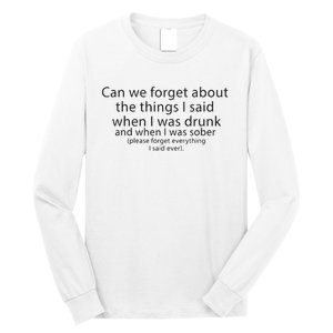 Can We Forget The Things I Said When I Was Drunk And When I Was Sober Long Sleeve Shirt