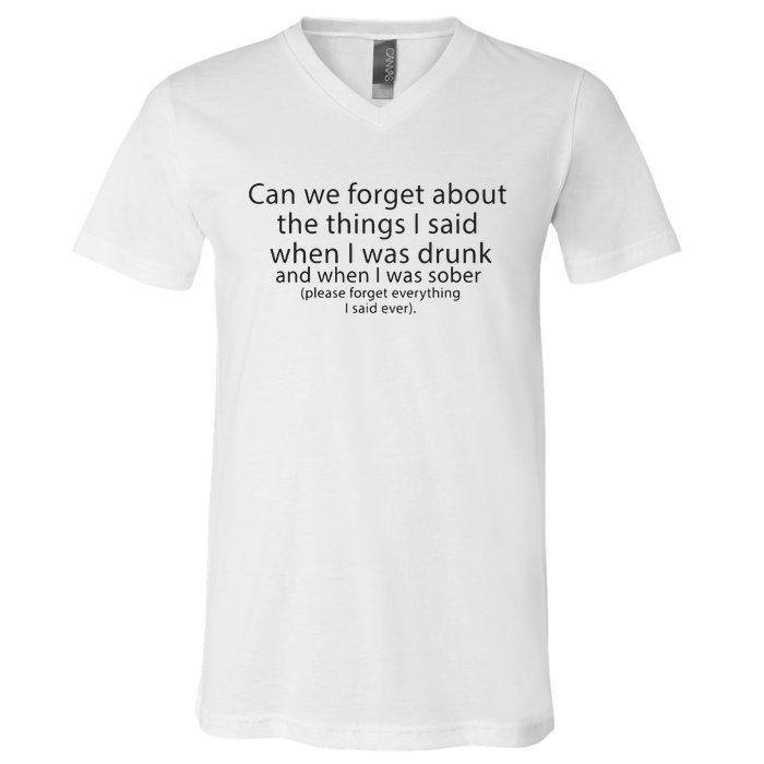 Can We Forget The Things I Said When I Was Drunk And When I Was Sober V-Neck T-Shirt