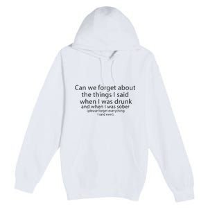 Can We Forget The Things I Said When I Was Drunk And When I Was Sober Premium Pullover Hoodie