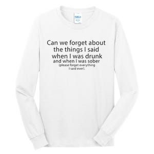 Can We Forget The Things I Said When I Was Drunk And When I Was Sober Tall Long Sleeve T-Shirt