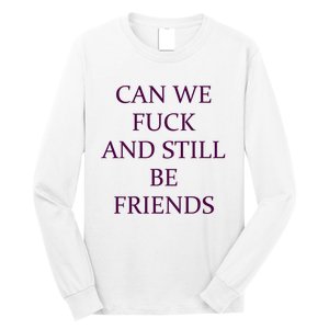 Can We Fuck Still Be Friends Funny Offensive Saying Quote Long Sleeve Shirt