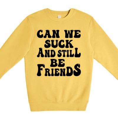 Can We Fuck Still Be Friends Funny Offensive Saying Quote Premium Crewneck Sweatshirt