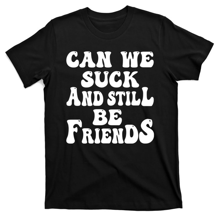 Can We Fuck Still Be Friends Funny Offensive Saying Quote T-Shirt