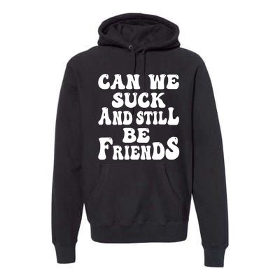 Can We Fuck Still Be Friends Funny Offensive Saying Quote Premium Hoodie