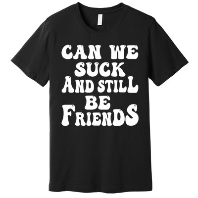 Can We Fuck Still Be Friends Funny Offensive Saying Quote Premium T-Shirt