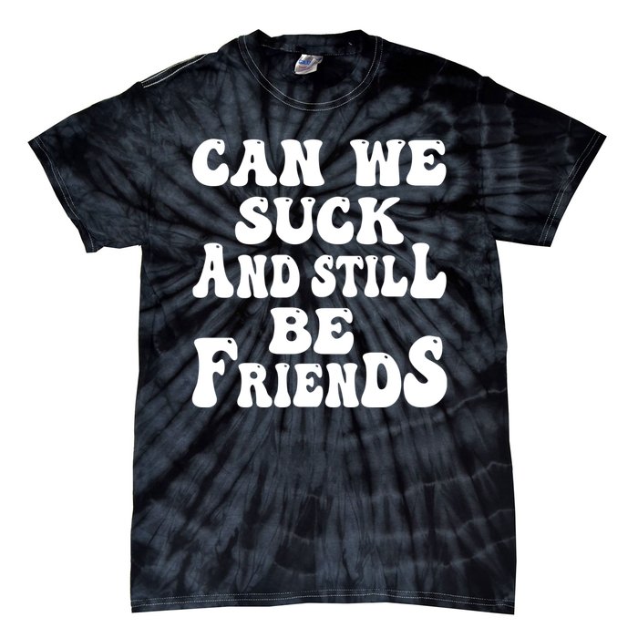 Can We Fuck Still Be Friends Funny Offensive Saying Quote Tie-Dye T-Shirt