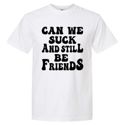 Can We Fuck Still Be Friends Funny Offensive Saying Quote Garment-Dyed Heavyweight T-Shirt