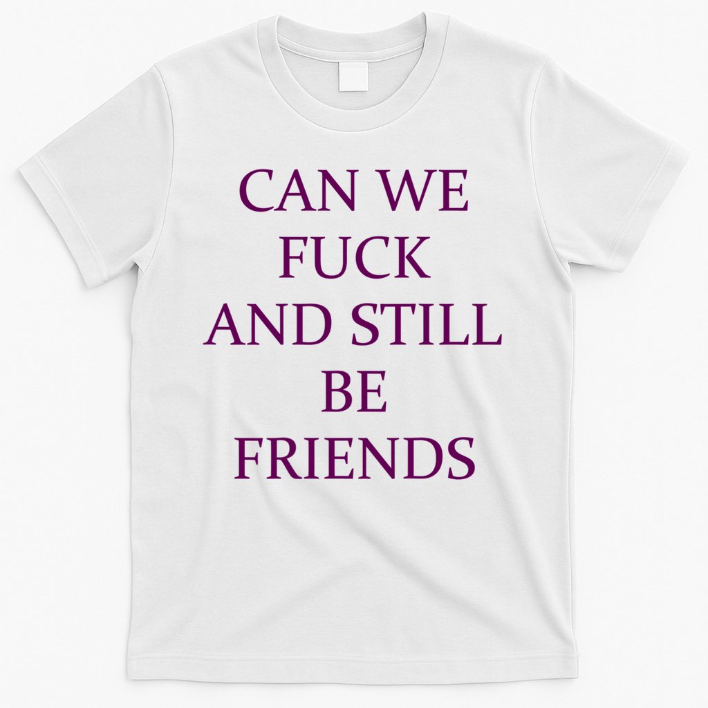 Can We Fuck Still Be Friends Funny Offensive Saying Quote T-Shirt