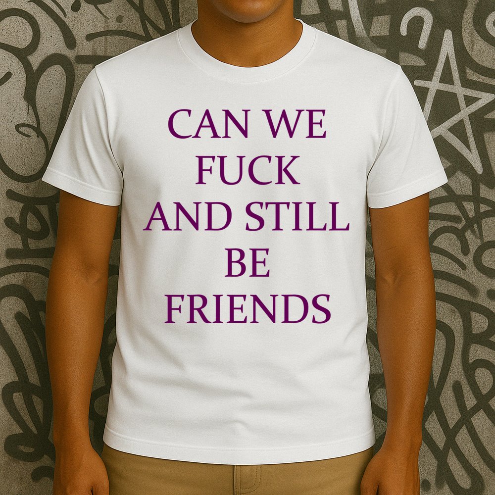 Can We Fuck Still Be Friends Funny Offensive Saying Quote T-Shirt