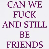 Can We Fuck Still Be Friends Funny Offensive Saying Quote T-Shirt