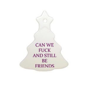 Can We Fuck Still Be Friends Funny Offensive Saying Quote Ceramic Tree Ornament