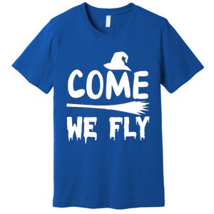 Come We Fly Funny Gift Premium T-Shirt