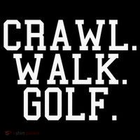 Crawl Walk Golf Funny Sports Golfing Golfer T-Shirt