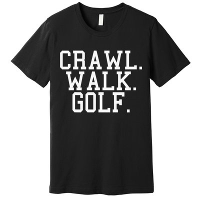 Crawl Walk Golf Funny Sports Golfing Golfer Premium T-Shirt
