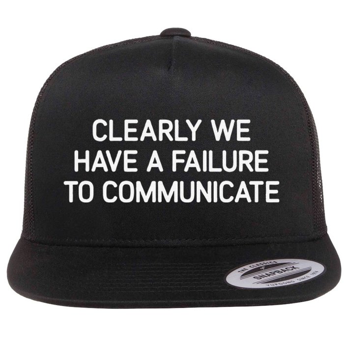 Clearly We Have A Failure To Communicate Funny Jokes Flat Bill Trucker Hat