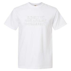 Clearly We Have A Failure To Communicate Funny Jokes Garment-Dyed Heavyweight T-Shirt