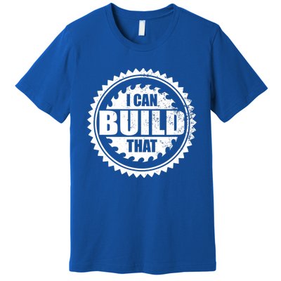 Carpenter Woodworking I Can Build That Premium T-Shirt