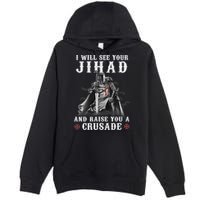 Christian Warrior Knight Templar Raise You A Crusader  Premium Pullover Hoodie