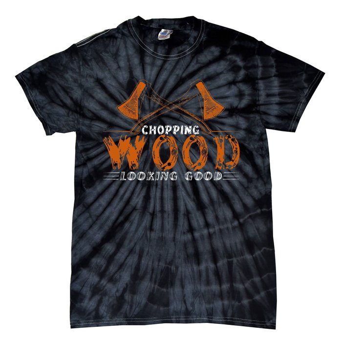 Chopping Wood Looking Good For The Fire Wood Chopper Tie-Dye T-Shirt