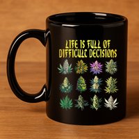Cannabis Weed Lover 420 Life Is Full Of Difficult Decisions 11oz C Handle Ceramic Mug