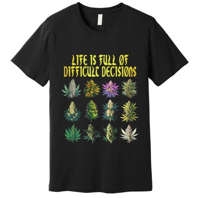 Cannabis Weed Lover 420 Life Is Full Of Difficult Decisions Premium T-Shirt