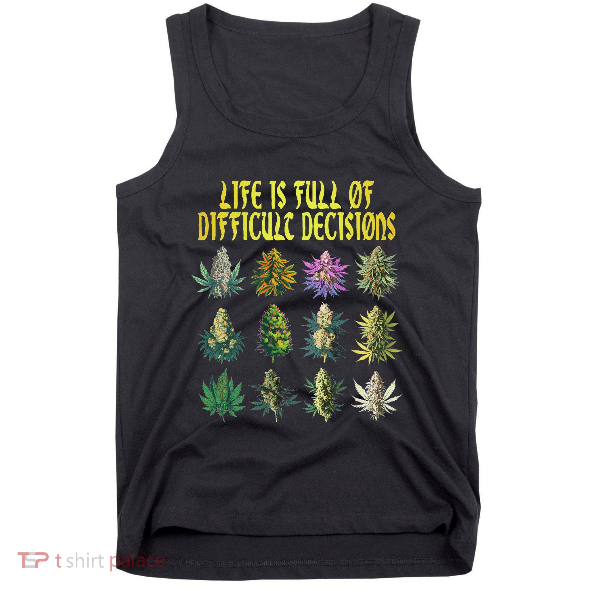 Cannabis Weed Lover 420 Life Is Full Of Difficult Decisions Tank Top