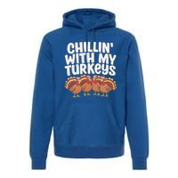 Chillin With My Turkeys Thanksgiving Turkeys Gift Premium Hoodie