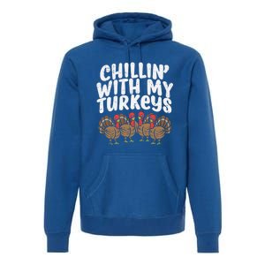 Chillin With My Turkeys Fun Thanksgiving Family Friends Gift Meaningful Gift Premium Hoodie